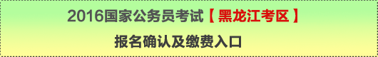 2016年國家公務(wù)員考試【黑龍江考區(qū)】報(bào)名確認(rèn)及繳費(fèi)入口